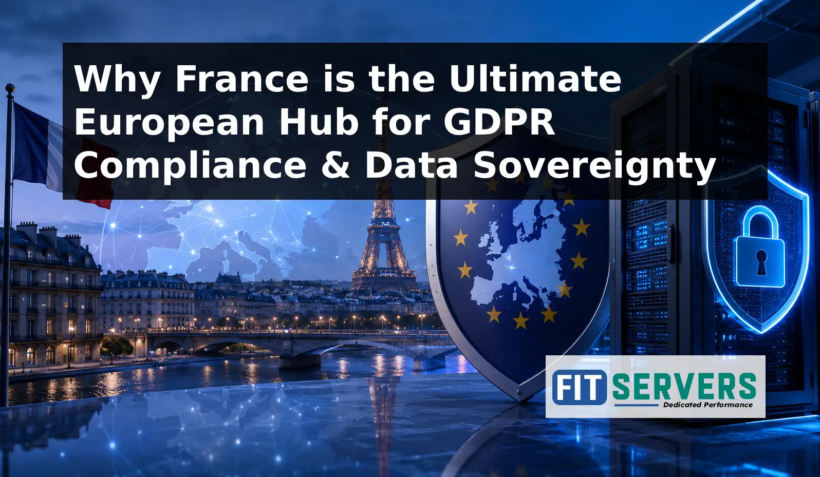 Why France is the Ultimate European Hub for GDPR Compliance & Data Sovereignty