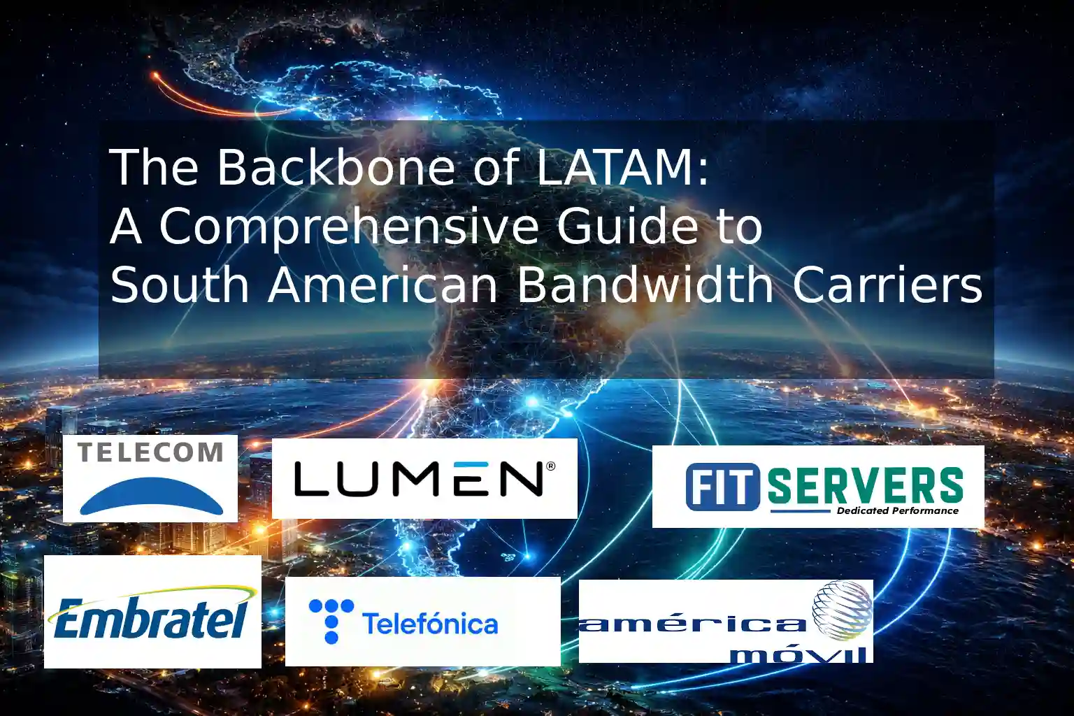 The Backbone of LATAM: A Comprehensive Guide to South American Bandwidth Carriers